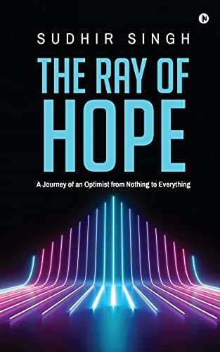 The Ray of Hope A Journey of an Optimist from Nothing to Everything