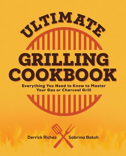 Ultimate Grilling Cookbook: Everything You Need to Know to Master Your Gas or Charcoal Grill