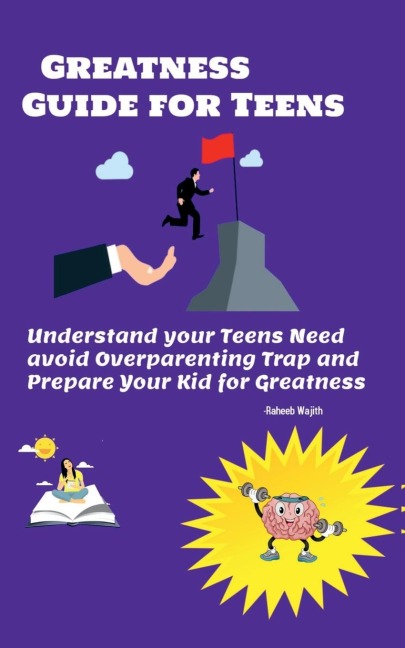 Greatness guide for teens: Understand your Childs need, avoid overparenting trap and prepare your kid for greatness
