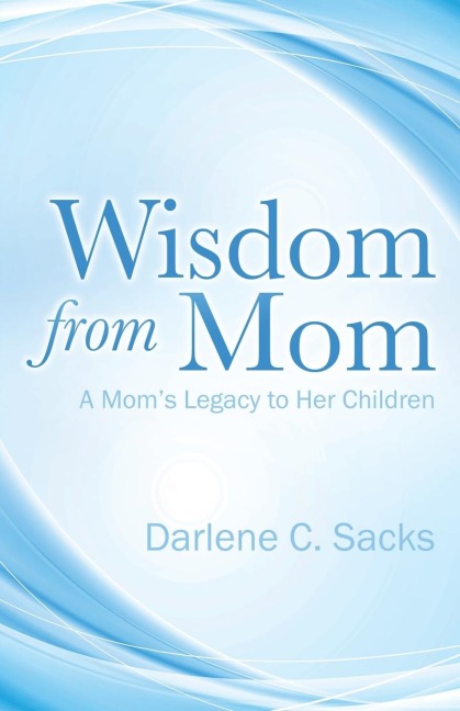 Wisdom from Mom: A Moms Legacy to Her Children