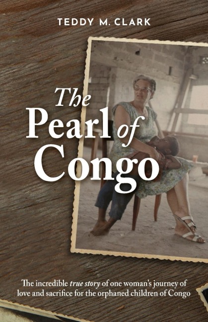 The Pearl of Congo: The incredible true story of one womans journey of love and sacrifice for the orphaned children of Congo