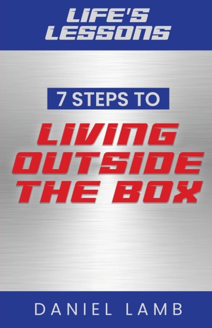 Lifes Lessons: 7 Steps to Living Outside the Box