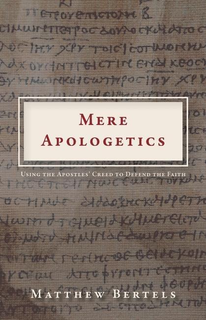 Mere Apologetics: Using the Apostles Creed to Defend the Faith