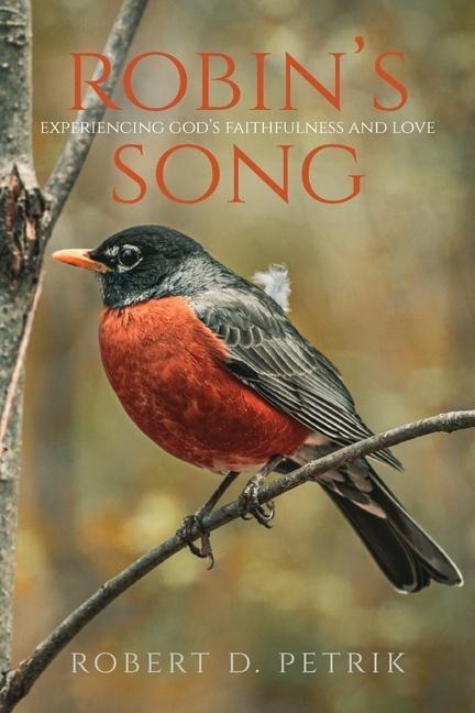 Robins Song: Experiencing Gods Faithfulness and Love