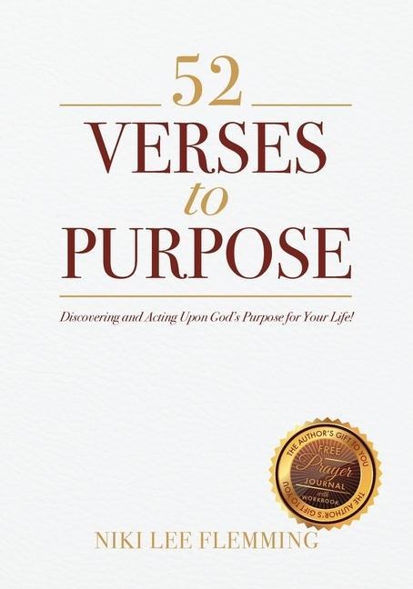 52 Verses to Purpose: Discovering and Acting Upon Gods Purpose for Your Life!