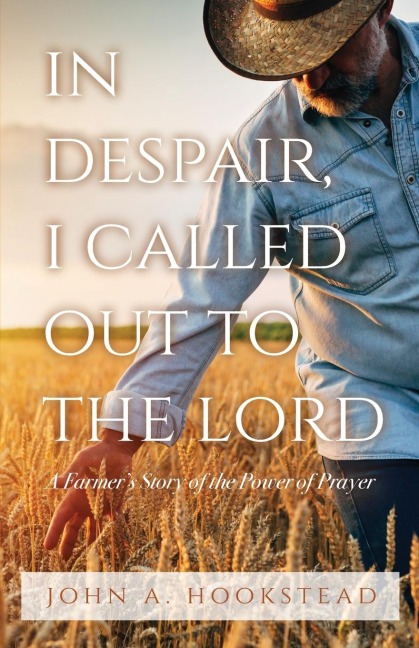 In Despair, I Called Out to the Lord: A Farmers Story of the Power of Prayer