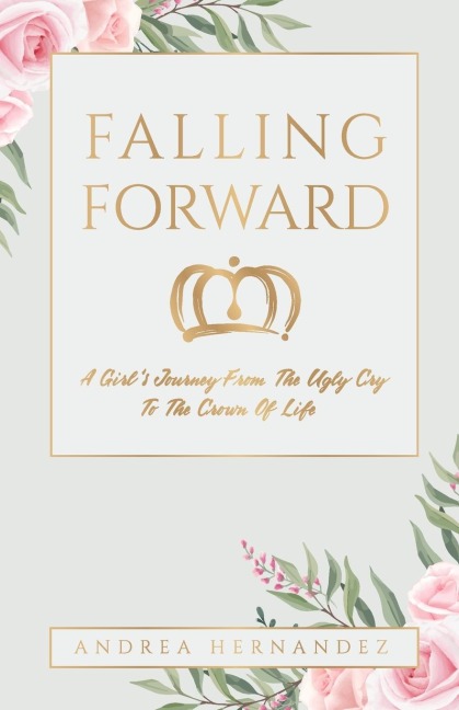 Falling Forward: A Girl's Journey From The Ugly Cry To The Crown Of Life