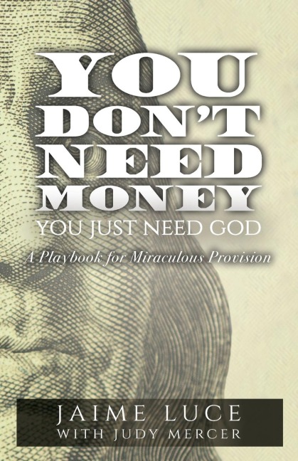 You Dont Need Money, You Just Need God: A Playbook for Miraculous Provision