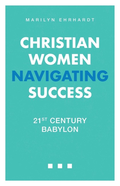 Christian Women Navigating Success: 21st Century Babylon
