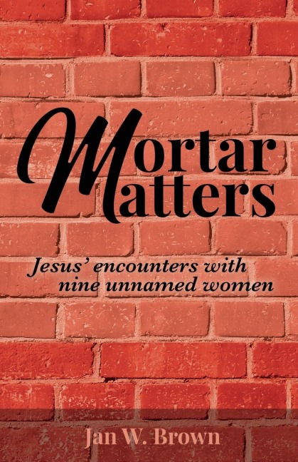 Mortar Matters: Jesus encounters with nine unnamed women
