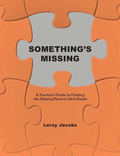Somethings Missing: A Practical Guide to Finding the Missing Piece to Lifes Puzzle