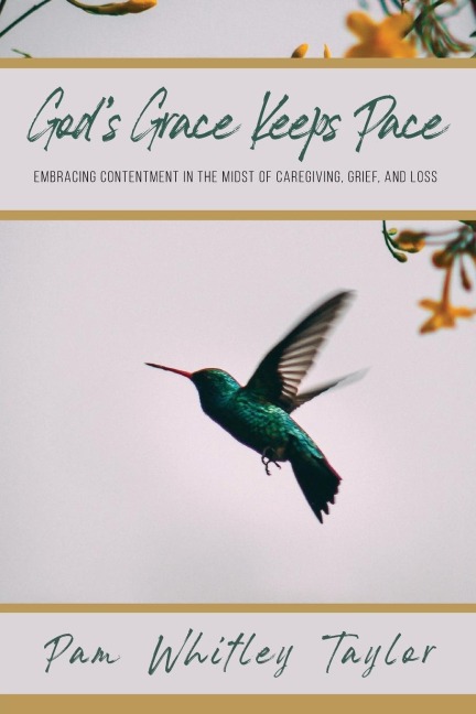 Gods Grace Keeps Pace: Embracing Contentment in the Midst of Caregiving, Grief, and Loss