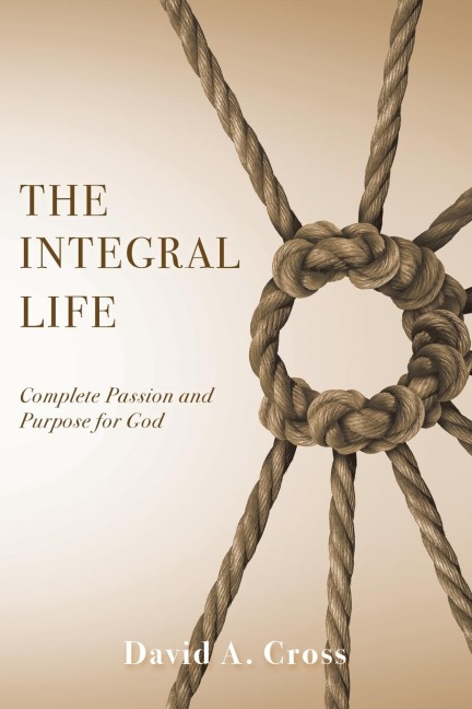 The Integral Life: Complete Passion and Purpose for God