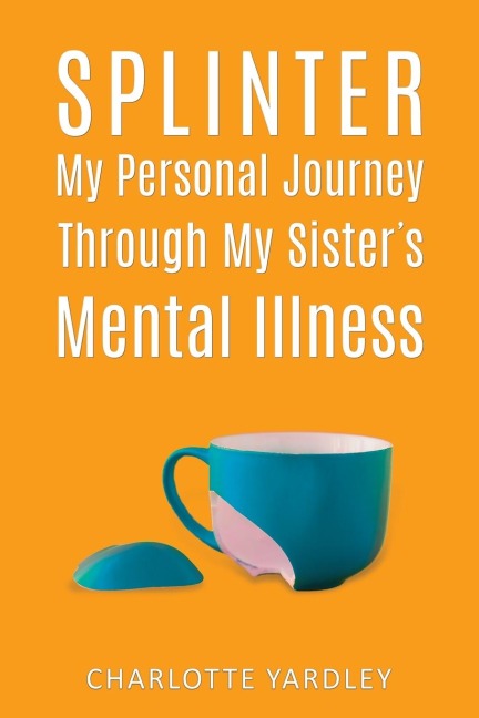 Splinter: My Personal Journey through My Sisters Mental Illness