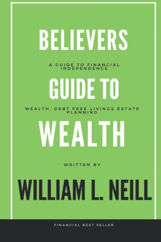 The Believers Guide to Building Wealth Wealth, Debt Free Living and Estate Planning