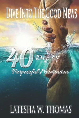 Dive Into the Good News 40 Days of Purposeful Meditation