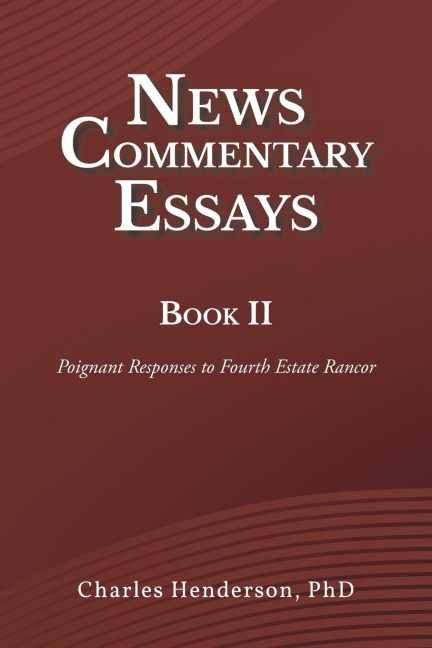 News Commentary Essays Book II: Poignant Responses to Fourth Estate Rancor
