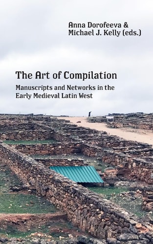 The Art of Compilation Manuscripts and Networks in the Early Medieval Latin West