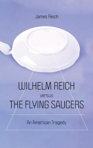 Wilhelm Reich Versus the Flying Saucers An American Tragedy