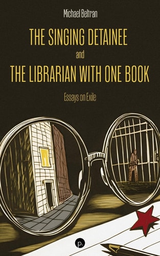 The Singing Detainee and the Librarian with One Book Essays on Exile