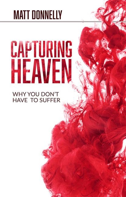 Capturing Heaven: Why You Dont Have to Suffer