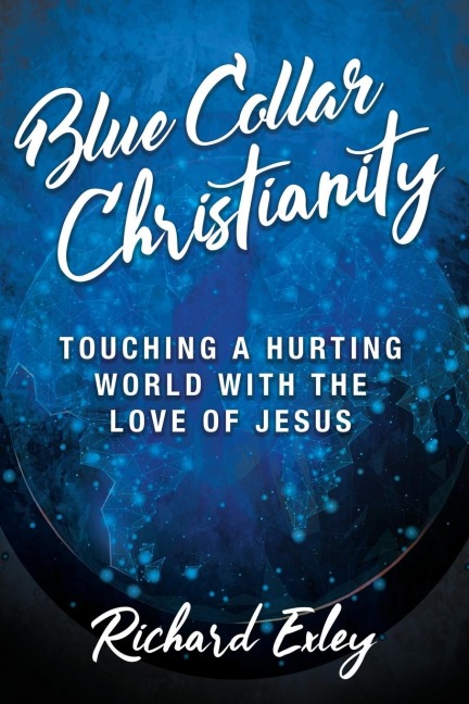 Blue Collar Christianity: Touching a Hurting World With the Love of Jesus