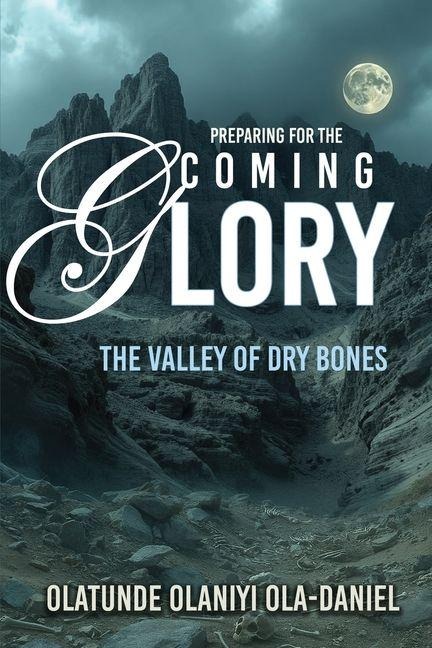 Preparing for the Coming Glory: The Valley of Dry Bones