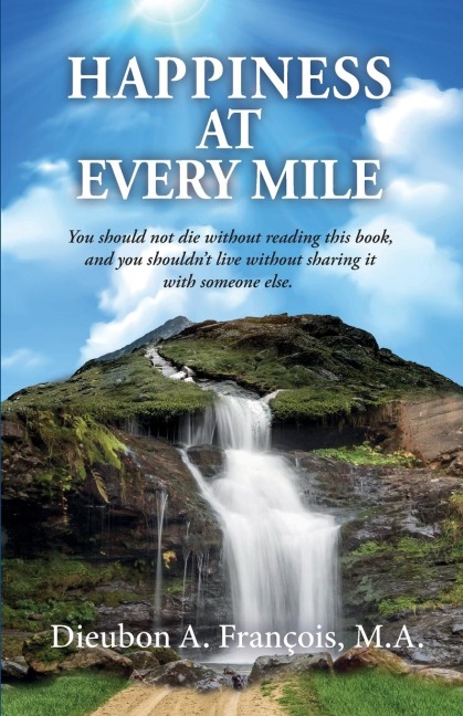 HAPPINESS AT EVERY MILE: You should not die without reading this book, and you shouldnt live without sharing it with someone else