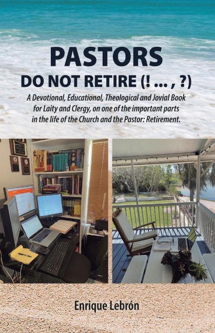 PASTORS DO NOT RETIRE (! ... , ?): A Devotional, Educational, Theological and Jovial Book for Laity and Clergy, on one of the important parts in the life of the Church and the Pastor: Retirement