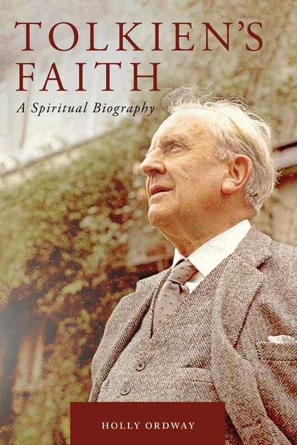 Tolkiens Faith: A Spiritual Biography