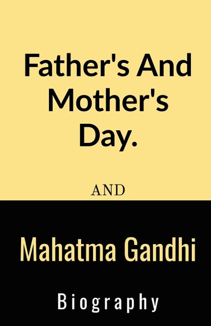 Fathers And Mothers Day And Mahatma Gandhi Biography.: Fathers And Mothers Day And Mahatma Gandhi Biography.