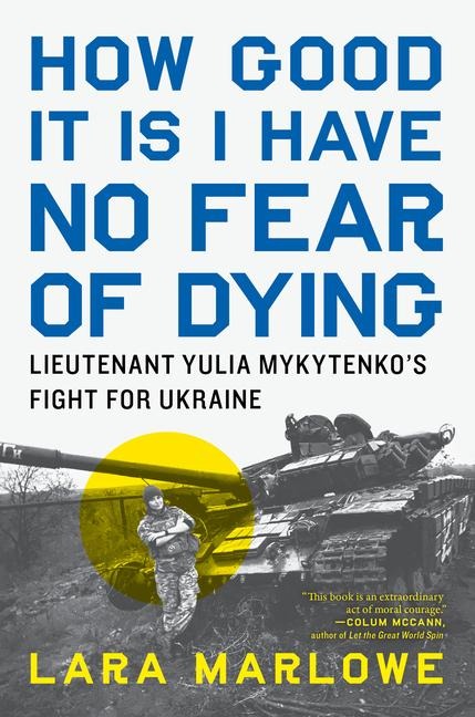 How Good It Is I Have No Fear of Dying: Lieutenant Yulia Mykytenkos Fight for Ukraine