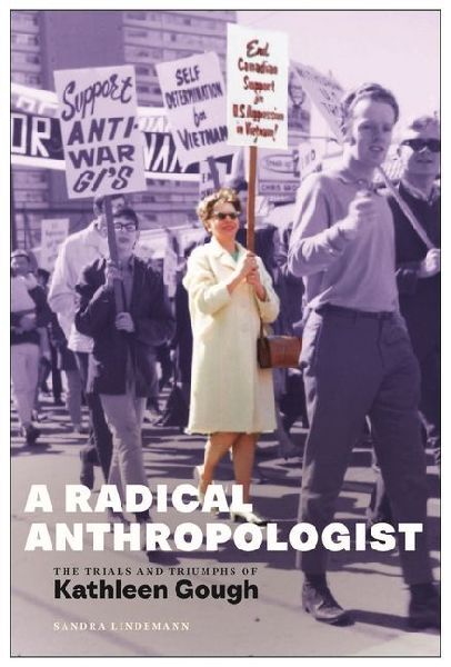 A Radical Anthropologist: The Trials and Triumphs of Kathleen Gough