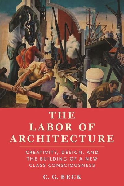 The Labor of Architecture: Creativity, Design, and the Building of a New Class Consciousness