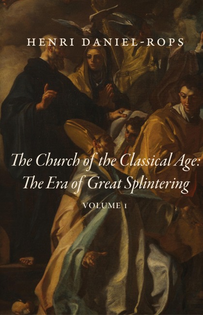 The Church of the Classical Age: The Era of Great Splintering, Volume 1