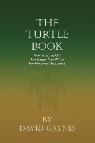 The Turtle Book How to Bring Out the Bigger You for Personal Happiness