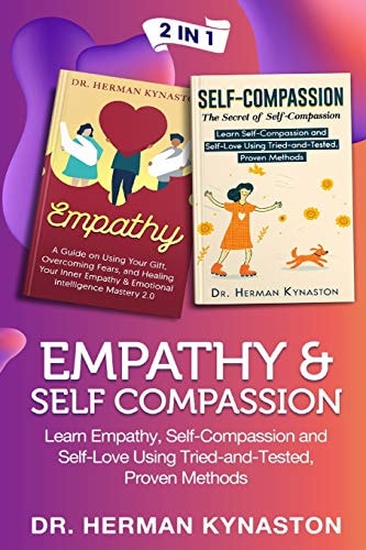 Empathy & Self Compassion 2 In 1 : Learn Empathy, Self-Compassion and Self-Love Using Tried-And-Tested, Proven Methods