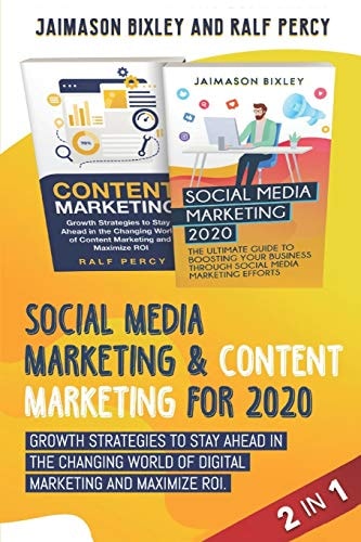 Social Media Marketing & Content Marketing For 2020 Growth Strategies to Stay Ahead in the Changing World of Digital Marketing and Maximize ROI