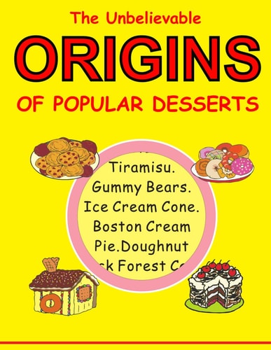 The Unbelievable Origins of Popular Desserts Discover the Historical Secrets Behind Your Favorite Sweet Treats!