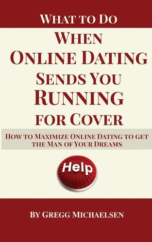 What To Do When Online Dating Sends You Running For Cover How To Maximize Online Dating To Get The Man Of Your Dreams