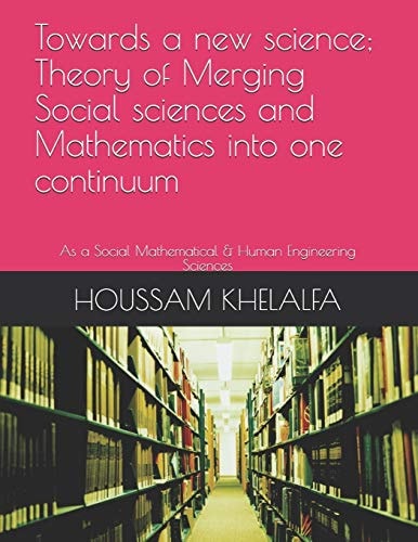 Towards a New Science; Theory of Merging Social Sciences and Mathematics Into One Continuum As a Social Mathematical & Human Engineering Sciences