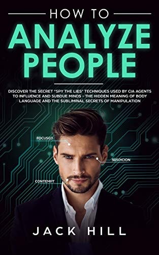 How to Analyze People Discover the Secret "Spy the Lies" Techniques Used by CIA Agents to Influence and Subdue Minds - The Hidden Meaning of Body Language and the Subliminal Secrets of Manipulation