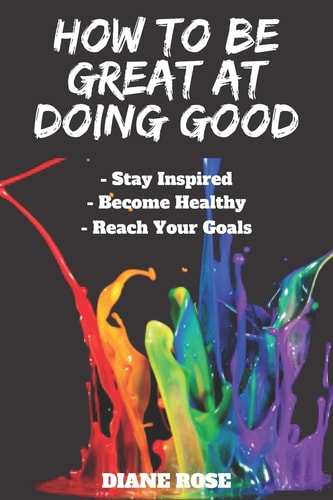 How to Be Great at Doing Good Stay Focused Become Healthy Reach Your Goals