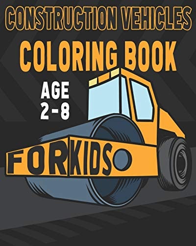 Construction Vehicles Coloring Book For Kids Age 2-8 Birthday and Preschool Prep Perfect Gifts For Children That Love Coloring Construction Vehicles and Construction Sites as Well.