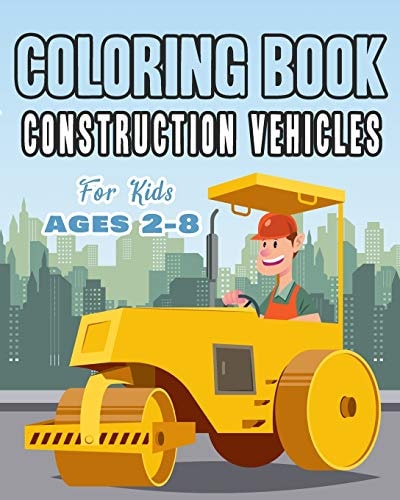 Construction Vehicles Coloring Book For Kids Age 2-8 Perfect Gift Idea For Children that Enjoy Coloring Construction Vehicles and Big Trucks With Construction Sites Coloring Pages as Well.