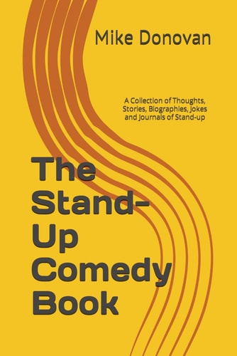 The Stand-Up Comedy Book A Collection of Thoughts, Stories, Biographies, Jokes and Journals of Stand-Up