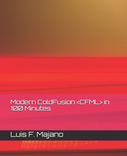 Modern ColdFusion (CFML) in 100 Minutes Modernize Or Die (TM)