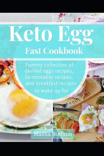 Keto Egg Fast Cookbook Yummy Collection Of Deviled Eggs Recipes, Farmtotable Recipes, And Breakfast Recipes To Wake Up For