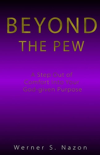 Beyond The Pew A Step Out Of Comfort Into Your God-Given Purpose