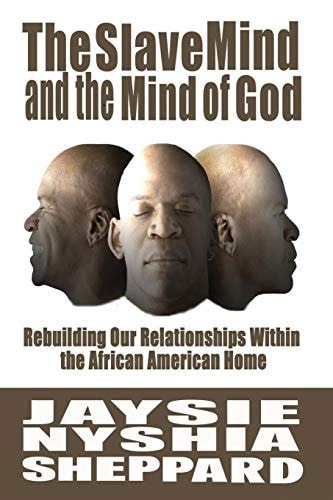 The Slave Mind and the Mind of God Rebuilding Our Relationships Within the African American Home